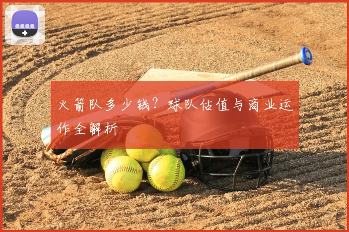 火箭队多少钱？球队估值与商业运作全解析
